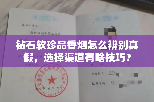 钻石软珍品香烟怎么辨别真假，选择渠道有啥技巧？